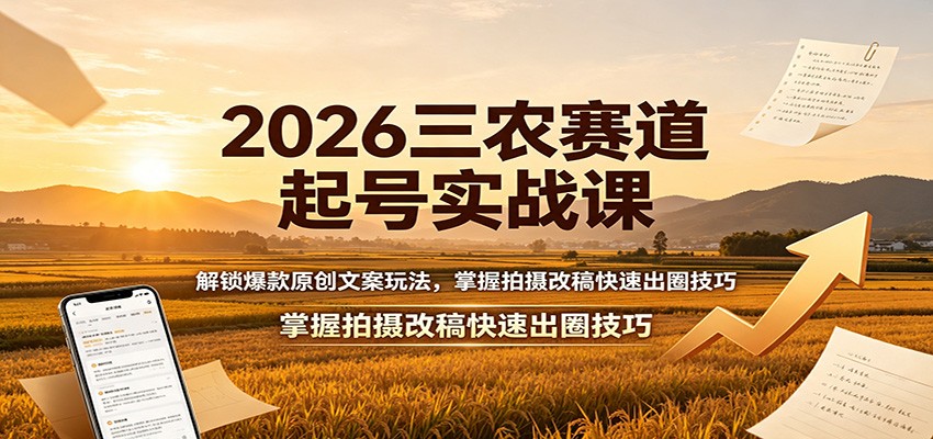 2026三农赛道起号实战课:解锁爆款原创文案玩法,掌握拍摄改稿快速出圈技巧-来友网创