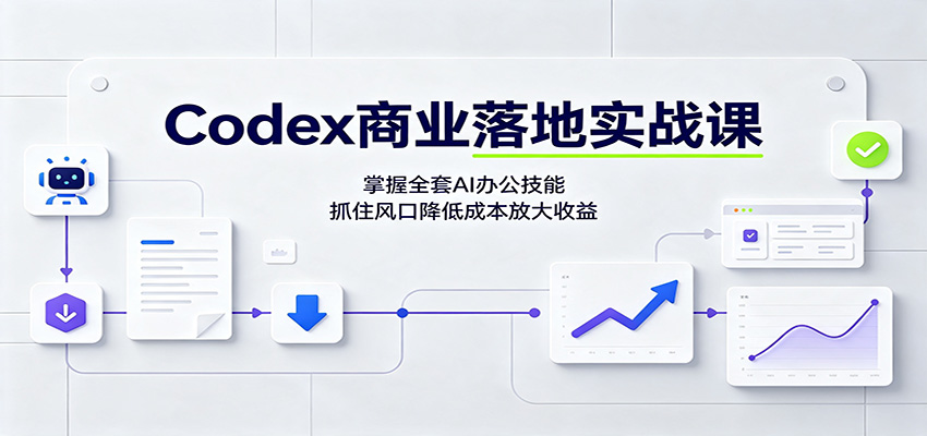 Codex商业落地实战课:掌握全套AI办公技能,抓住风口降低成本放大收益-来友网创
