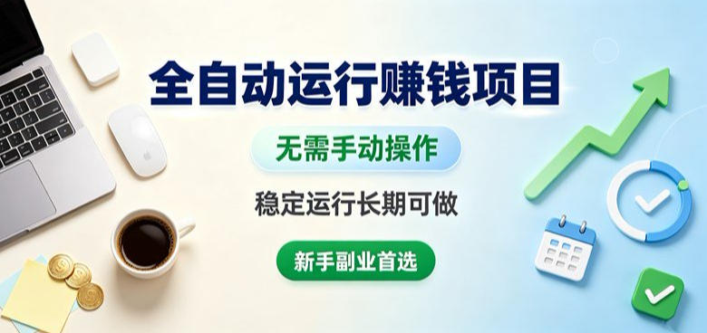 全自动运行賺钱项目,无需手动操作,稳定运行长期可做,新手副业首选【揭秘】-来友网创
