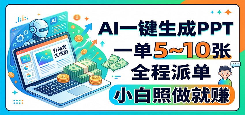 AI一键生成PPT,一单5~10张,全程派单,小白照做就赚-来友网创