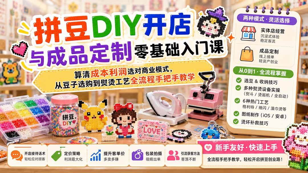 (19845期)拼豆DIY开店与成品定制零基础入门课;算清成本利润选对商业模式,从豆子选购到熨烫工艺全流程手把手教学-来友网创