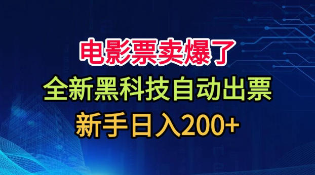 电影票卖爆了,全新黑科技自动出票,附带保姆级教程,新手日入200+【揭秘】-来友网创