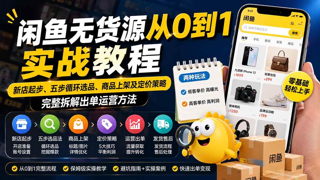 (19891期)闲鱼无货源从0到1实战教程——新店起步、五步循环选品、商品上架及定价策略,完整拆解出单运营方法-来友网创