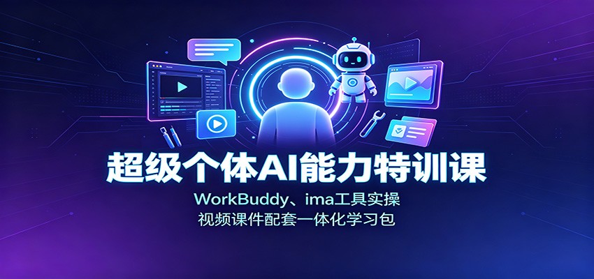 超级个体AI能力特训课:WorkBuddy、ima工具实操,视频课件配套一体化学习包-来友网创