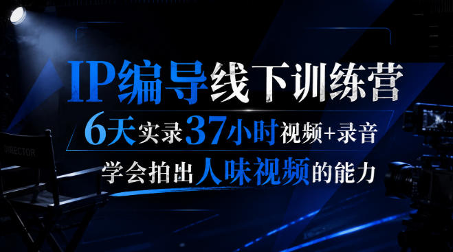 后浪·IP编导线下训练营,6天实录37小时视频+录音,学会拍出人味视频的能力-来友网创