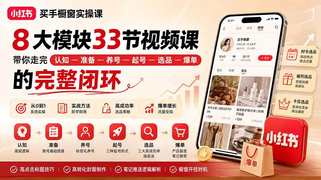 (20317期)小红书买手橱窗实操课:8大模块33节视频课,带你走完”认知—准备—养号—起号—选品—爆单”的完整闭环-来友网创