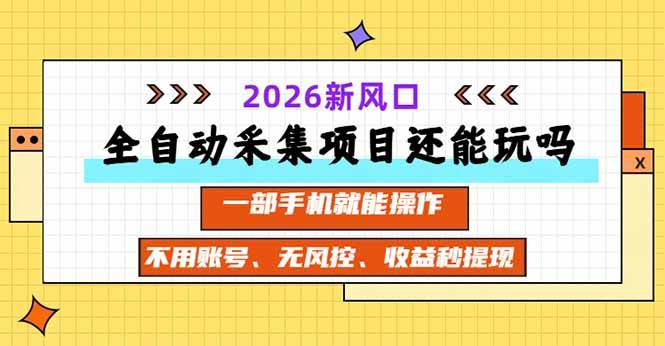 (20533期)全自动采集项目还能玩吗?2026实测新风口 一部手机就能操作-来友网创