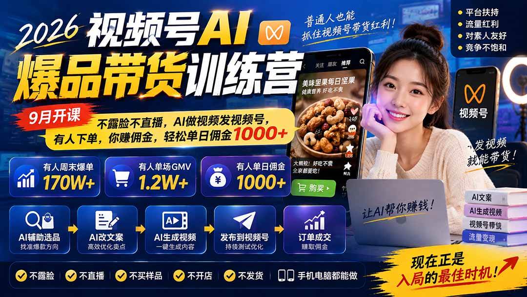(20537期)2026视频号AI爆品带货训练营-9月开课|不露脸不直播,AI做视频发视频号,有人下单,你赚佣金,轻松单日佣金1000+-来友网创
