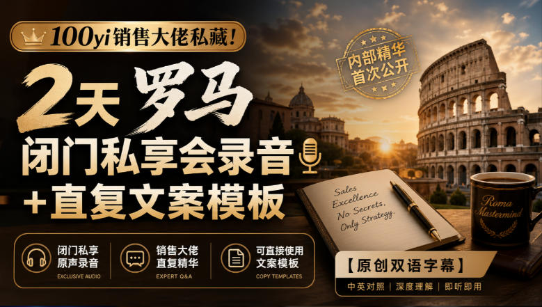100yi销售大佬私藏!2天罗马闭门私享会录音+直复文案模板【原创双语字幕】-来友网创