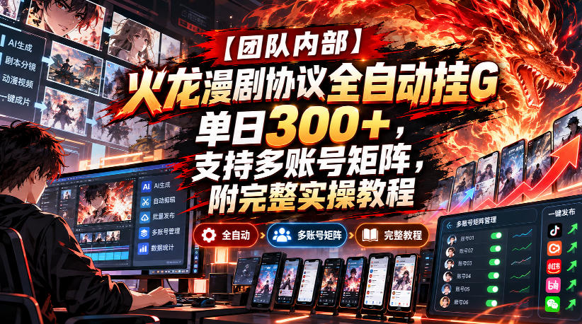 【团队内部】火龙漫剧协议全自动挂G,单日300+,支持多账号矩阵,附完整实操教程【揭秘】-来友网创