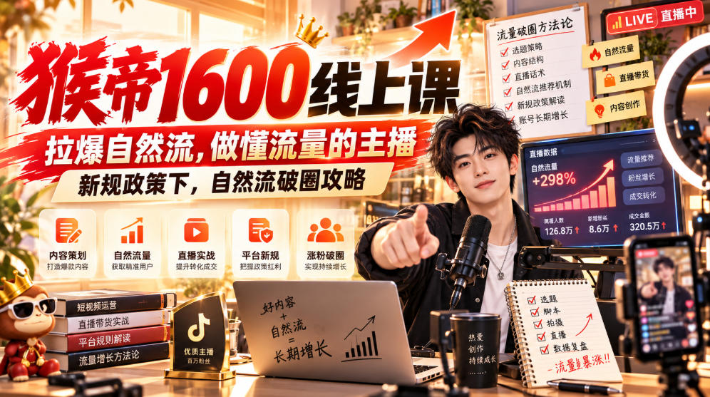 猴帝1600线上课,拉爆自然流,做懂流量的主播,新规政策下,自然流破圈攻略【更新260926】-来友网创