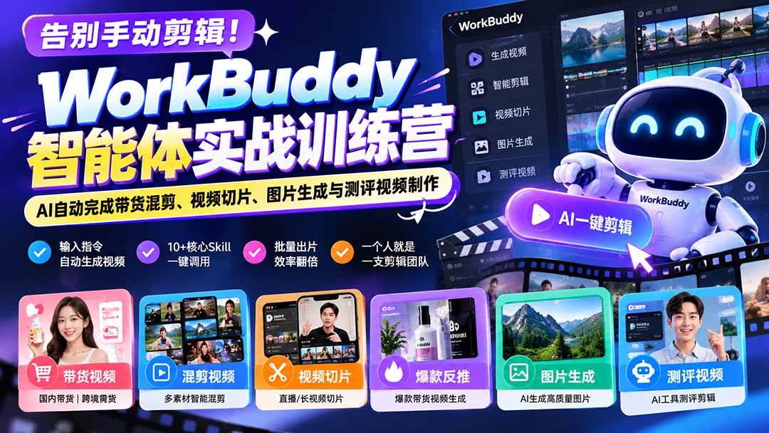 (20740期)告别手动剪辑!WorkBuddy智能体实战训练营:AI自动完成带货混剪、视频切片、图片生成与测评视频制作-来友网创
