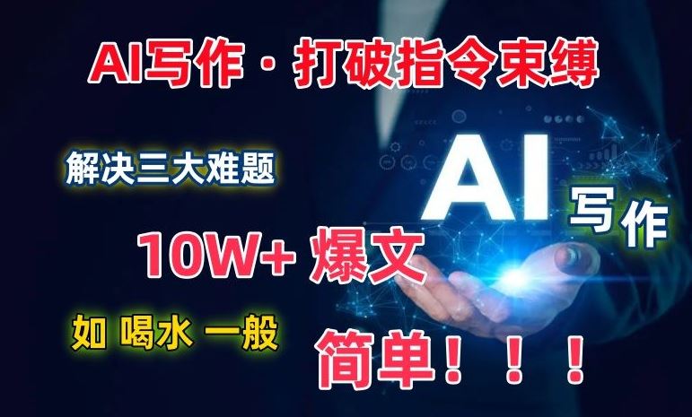 AI写作：解决三大难题，10W+爆文如喝水一般简单，打破指令调教束缚【揭秘】-来友网创