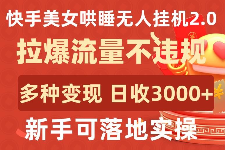 快手美女哄睡无人挂机2.0.拉爆流量不违规，多种变现途径，日收3000+，新手可落地实操【揭秘】-来友网创