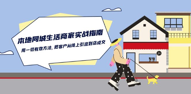 本地同城生活商家实战指南：用一切有效方法，把客户从线上引流到店成交-来友网创