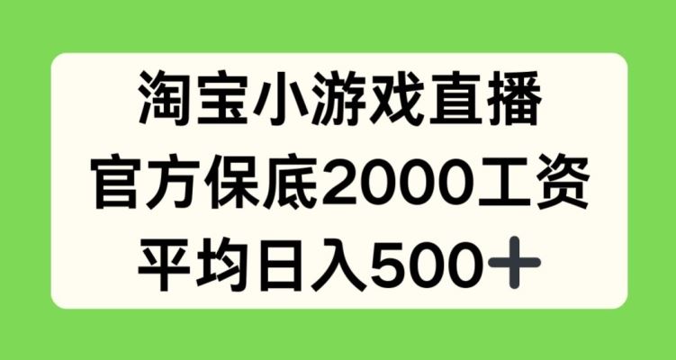 淘宝小游戏直播，官方保底2000工资，平均日入500+【揭秘】-来友网创