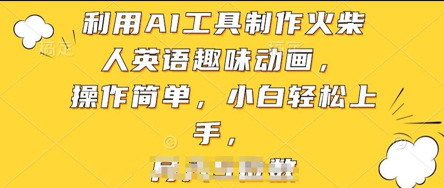 利用AI工具制作火柴人英语趣味动画，操作简单，小白轻松上手【揭秘】-来友网创