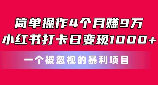 简单操作4个月赚9w，小红书打卡日变现1k，一个被忽视的暴力项目【揭秘】-来友网创