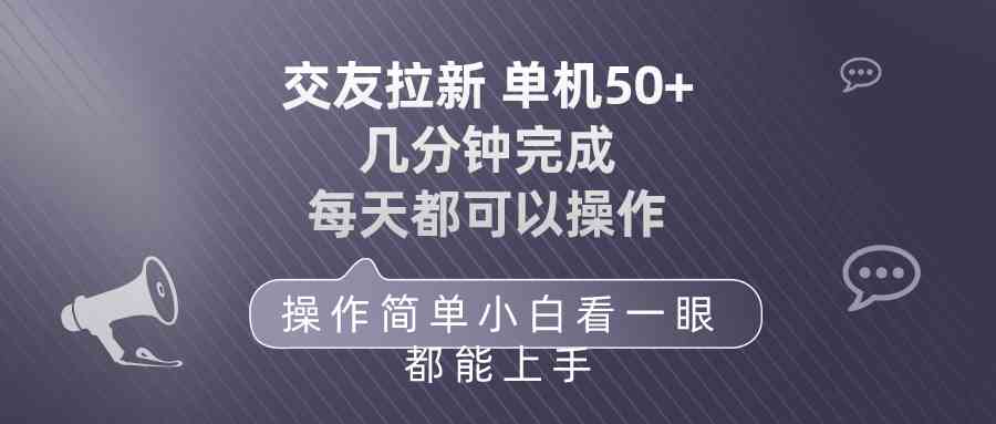 （10124期）交友拉新 单机50 操作简单 每天都可以做 轻松上手-来友网创