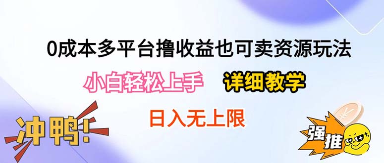 （10293期）0成本多平台撸收益也可卖资源玩法，小白轻松上手。详细教学日入500+附资源-来友网创