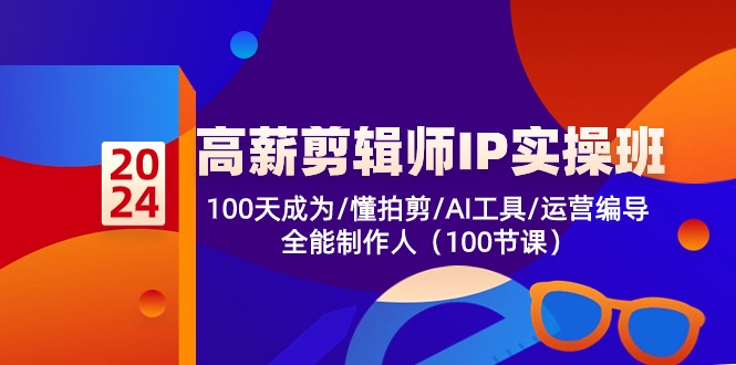 （10783期）高薪-剪辑师IP实操班-第2期，100天成为懂拍剪/AI工具/运营编导/全能制作人-来友网创