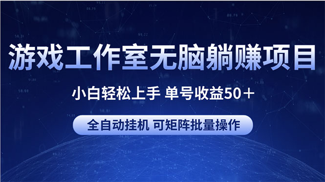 （10783期）游戏工作室无脑躺赚项目 小白轻松上手 单号收益50＋ 可矩阵批量操作-来友网创