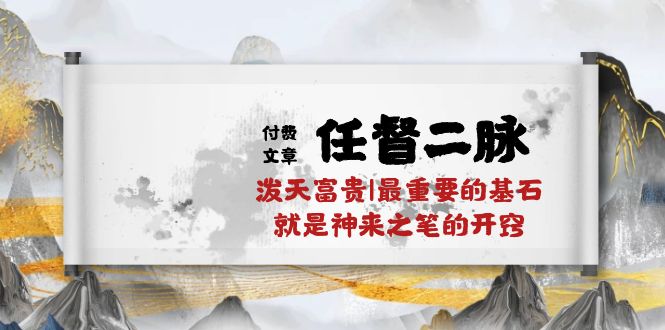 （10659期）某付费文章《任督 二脉 泼天富贵|最重要的基石 就是神来之笔的开窍|万字》-来友网创