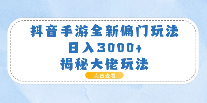 （11075期）抖音手游全新偏门玩法，日入3000+，揭秘大佬玩法-来友网创