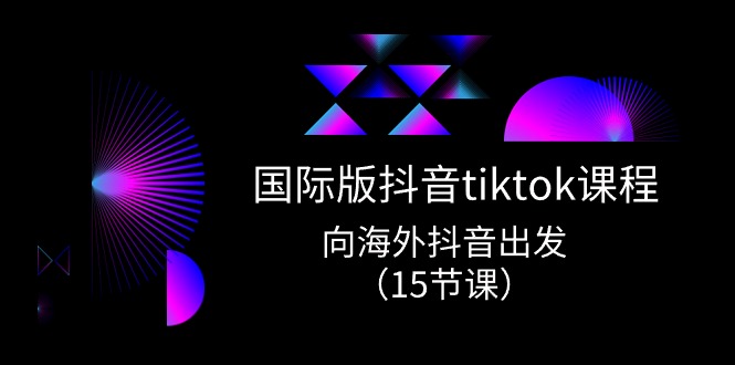 （10891期）国际版 抖音tiktok实战课程，向海外抖音出发（15节课）-来友网创