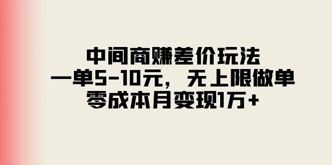 （11280期）中间商赚差价玩法，一单5-10元，无上限做单，零成本月变现1万+-来友网创