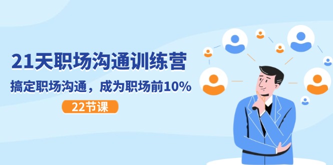 （11615期）21天职场沟通特训营，搞定 职场沟通，成为 职场前10%（22节）-来友网创