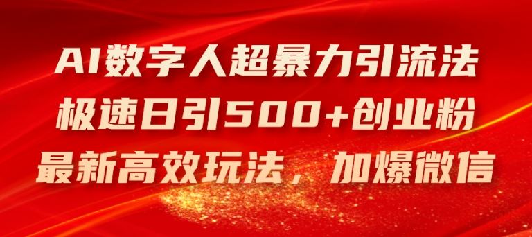 AI数字人超暴力引流法，极速日引500+创业粉，最新高效玩法，加爆微信【揭秘】-来友网创