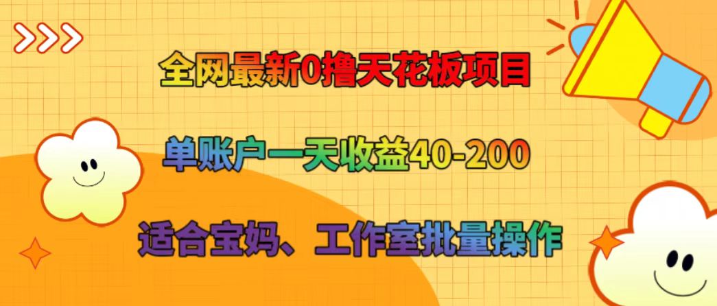 全网最新0撸天花板项目 单账户一天收益40-200 适合宝妈、工作室批量操作-来友网创