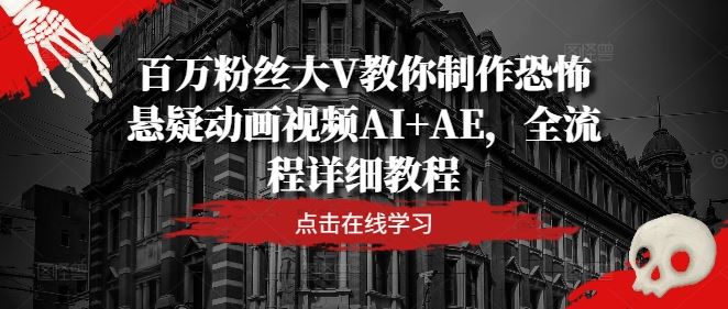 百万粉丝大V教你制作恐怖悬疑动画视频AI+AE，全流程详细教程-来友网创
