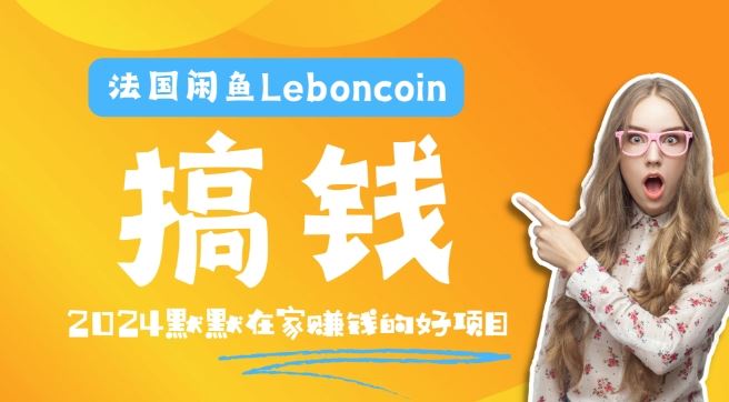 法国闲鱼Leboncoin跨境电商教程：环境邮箱电话解决产品上传及流量，悄悄赚钱【揭秘】-来友网创
