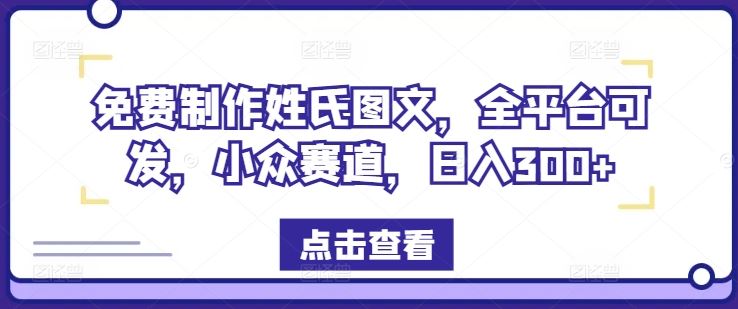 免费制作姓氏图文，全平台可发，小众赛道，日入300+【揭秘】-来友网创