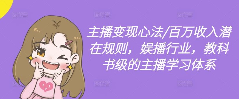 主播变现心法/百万收入潜在规则，娱播行业，教科书级的主播学习体系-来友网创