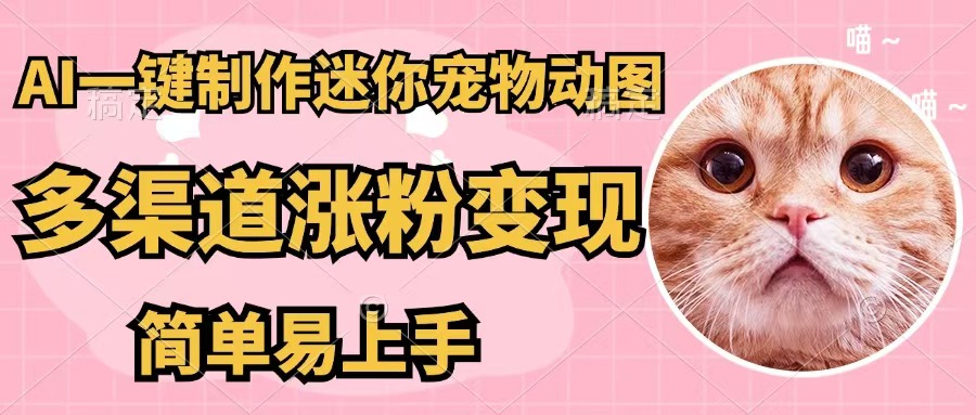 （12269期）AI一键制作迷你宠物图，五分钟一个成品，多渠道变现，简单易上手-来友网创