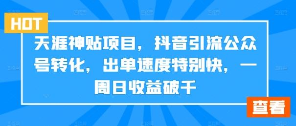 天涯神贴项目，抖音引流公众号转化，出单速度特别快，一周日收益破千-来友网创