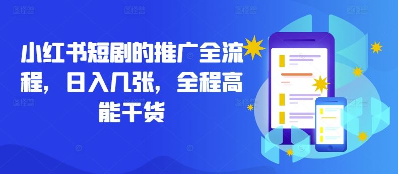 小红书短剧的推广全流程，日入几张，全程高能干货-来友网创