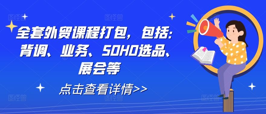 全套外贸课程打包，包括：背调、业务、SOHO选品、展会等-来友网创