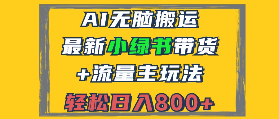 （12914期）2024最新小绿书带货+流量主玩法，AI无脑搬运，3分钟一篇图文，日入800+-来友网创