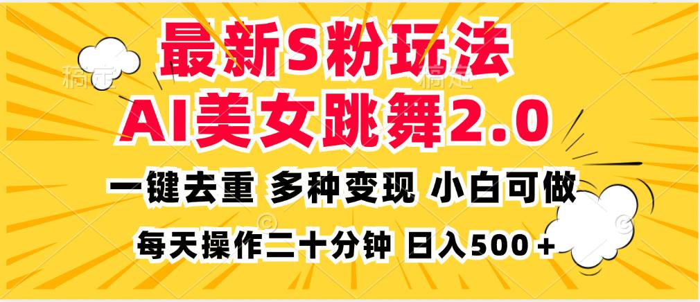 （13119期）最新S粉玩法，AI美女跳舞，项目简单，多种变现方式，小白可做，日入500…-来友网创
