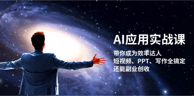 AI应用实战课：带你成为效率达人！短视频、PPT、写作全搞定，还能副业创收-来友网创