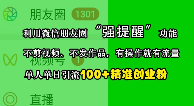 利用微信朋友圈“强提醒”功能，引流精准创业粉，不剪视频、不发作品，单人单日引流100+创业粉-来友网创