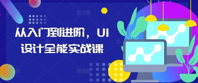 从入门到进阶，UI设计全能实战课-来友网创
