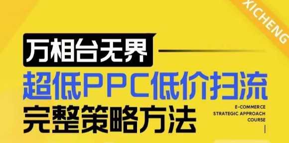 【2024新版】万相台无界，超低PPC低价扫流完整策略方法，店铺核心选款和低价盈选款方法-来友网创