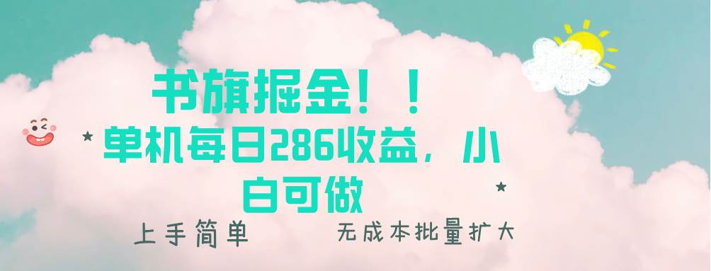 （13659期）书旗掘金新玩法！！ 单机每日286收益，小白可做，轻松上手无门槛-来友网创