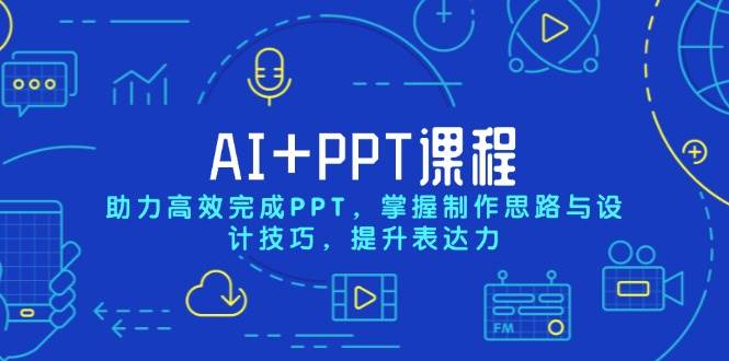 （13817期）AI+PPT课程，助力高效完成PPT，掌握制作思路与设计技巧，提升表达力-来友网创