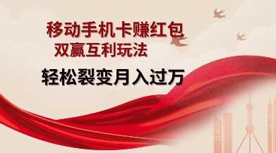 移动手机卡挣红包，双赢互利玩法，轻松裂变月入过W【仅揭秘】-来友网创